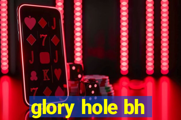 glory hole bh